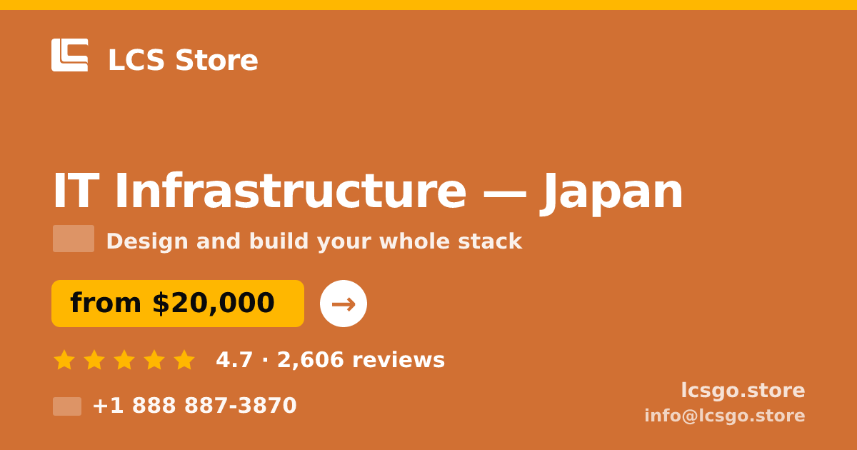 IT Infrastructure in Japan — from $20,000, rated 4.7/5 by 2606 clients. LCS Store.